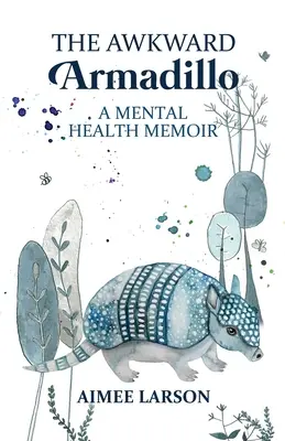 The A Awkward Armadillo: A Mental Health Memoir (A mentális egészség emlékirata) - The Awkward Armadillo: A Mental Health Memoir