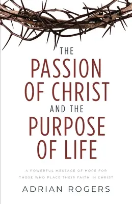 Krisztus szenvedése és az élet célja: A remény erőteljes üzenete azok számára, akik Krisztusba vetik hitüket - The Passion of Christ and the Purpose of Life: A Powerful Message of Hope for Those Who Place Their Faith in Christ