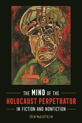 A holokauszt elkövetőjének elméje a szépirodalomban és a nem szépirodalomban - Mind of the Holocaust Perpetrator in Fiction and Nonfiction