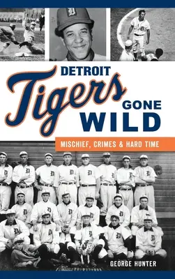 Detroit Tigers Gone Wild: Bajkeverés, bűncselekmények és nehéz idők - Detroit Tigers Gone Wild: Mischief, Crimes and Hard Time