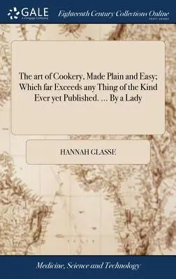 A főzés művészete, egyszerűen és könnyen; mely messze felülmúlja a valaha kiadott összes hasonló dolgot. ... Egy hölgy által - The art of Cookery, Made Plain and Easy; Which far Exceeds any Thing of the Kind Ever yet Published. ... By a Lady