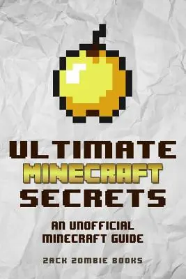 A végső Minecraft-titkok: Egy nem hivatalos útmutató a Minecraft tippjeihez, trükkjeihez és tippjeihez, amiket talán nem is tudsz - Ultimate Minecraft Secrets: An Unofficial Guide to Minecraft Tips, Tricks and Hints You May Not Know