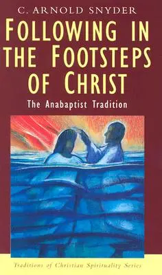 Krisztus nyomában: Az anabaptista hagyomány - Following in the Footsteps of Christ: The Anabaptist Tradition