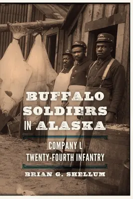 Bölénykatonák Alaszkában: L század, huszonnegyedik gyalogság - Buffalo Soldiers in Alaska: Company L, Twenty-Fourth Infantry