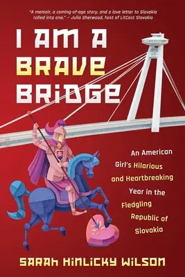 Bátor híd vagyok: Egy amerikai lány vidám és szívszorító éve a Szlovák Köztársaságban - I Am a Brave Bridge: An American Girl's Hilarious and Heartbreaking Year in the Fledgling Republic of Slovakia