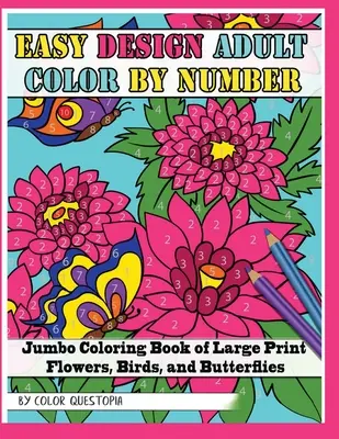 Easy Design Adult Color By Number - Jumbo színezőkönyv nagyméretű nyomtatott virágokkal, madarakkal és pillangókkal - Easy Design Adult Color By Number - Jumbo Coloring Book of Large Print Flowers, Birds, and Butterflies