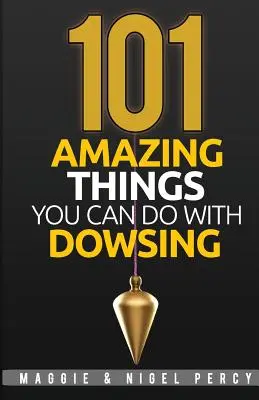 101 csodálatos dolog, amit a jóslással tehetsz - 101 Amazing Things You Can Do With Dowsing