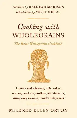 Főzés teljes kiőrlésű gabonával: Az alapvető teljes kiőrlésű gabonafélék szakácskönyve - Cooking with Wholegrains: The Basic Wholegrain Cookbook