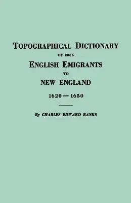 Topográfiai szótár az Új-Angliába kivándorolt 2885 angolról, 1620-1650 között - Topographical Dictionary of 2885 English Emigrants to New England, 1620-1650