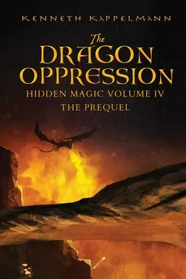 A sárkányos elnyomás: Rejtett mágia IV. kötet - Az előzménykönyv - The Dragon Oppression: Hidden Magic Volume IV - The Prequel