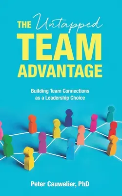 A kiaknázatlan csapat előnye: A csapatkapcsolatok kiépítése mint vezetői választás - The Untapped Team Advantage: Building Team Connections as a Leadership Choice