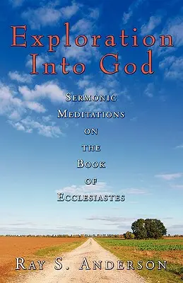 Felfedezés Istenben: Prédikációs elmélkedések a Prédikátor könyvéről - Exploration Into God: Sermonic Meditations on the Book of Ecclesiastes