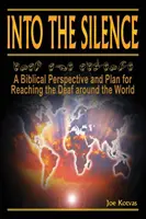 A csendbe: A bibliai perspektíva és terv a süketek elérésére világszerte - Into the Silence: A Biblical Perspective and Plan for Reaching the Deaf Around the World
