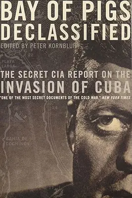 A Disznó-öböl titkosítása: A CIA titkos jelentése Kuba lerohanásáról - Bay of Pigs Declassified: The Secret CIA Report on the Invasion of Cuba