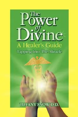 Az isteni hatalom ereje: A Healer's Guide - Tapping into the Miracle (A gyógyító útikönyve - A csoda megcsapolása) - The Power of Divine: A Healer's Guide - Tapping into the Miracle