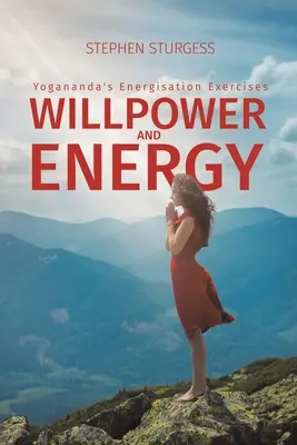 Akaraterő és energia: Yogananda energetizáló gyakorlatai - Willpower and Energy: Yogananda's Energisation Exercises