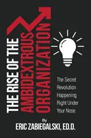 A kétkezi szervezet felemelkedése: A titkos forradalom, amely az orrod előtt zajlik - The Rise of the Ambidextrous Organization: The Secret Revolution Happening Right Under Your Nose