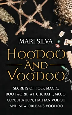 Hoodoo és voodoo: A népi mágia, a gyökérmágia, a boszorkányság, a mojó, a varázslás, a haiti vodou és a New Orleans-i voodoo titkai. - Hoodoo and Voodoo: Secrets of Folk Magic, Rootwork, Witchcraft, Mojo, Conjuration, Haitian Vodou and New Orleans Voodoo