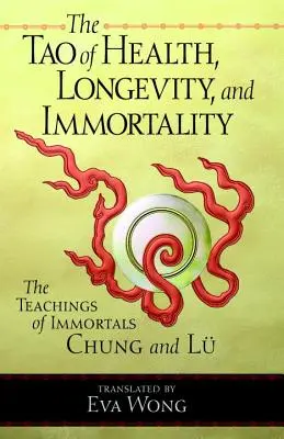 Az egészség, a hosszú élet és a halhatatlanság taója: Chung és Lu halhatatlanok tanításai - Tao of Health, Longevity, and Immortality: The Teachings of Immortals Chung and Lu