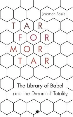 Kátrány a habarcsért: A bábeli könyvtár és a teljesség álma - Tar for Mortar: The Library of Babel and the Dream of Totality