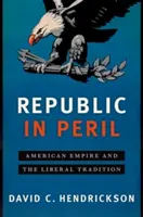 Köztársaság veszélyben: Az amerikai birodalom és a liberális hagyomány - Republic in Peril: American Empire and the Liberal Tradition
