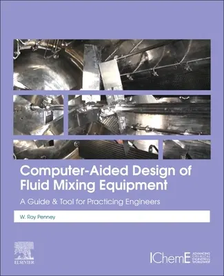 Folyadékkeverő berendezések számítógéppel támogatott tervezése: Útmutató és eszköz gyakorló mérnökök számára - Computer-Aided Design of Fluid Mixing Equipment: A Guide and Tool for Practicing Engineers