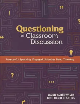 Kérdések az osztálytermi megbeszélésekhez: Célzott beszéd, elkötelezett hallgatás, elmélyült gondolkodás - Questioning for Classroom Discussion: Purposeful Speaking, Engaged Listening, Deep Thinking