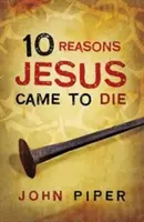 10 ok, amiért Jézus azért jött, hogy meghaljon (25 részes csomag) - 10 Reasons Jesus Came to Die (Pack of 25)