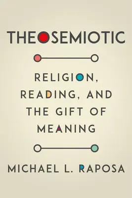 Theosemiotic: Vallás, olvasás és a jelentés ajándéka - Theosemiotic: Religion, Reading, and the Gift of Meaning