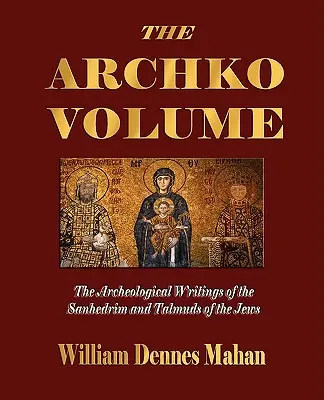 Az Archko-kötet, avagy a zsidók szanhedrimjének és talmudjainak régészeti írásai - The Archko Volume Or, the Archeological Writings of the Sanhedrim and Talmuds of the Jews