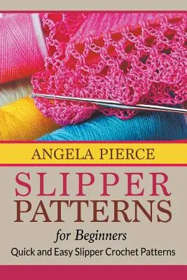 Papucsminták kezdőknek: Gyors és egyszerű papucs horgolt minták - Slipper Patterns For Beginners: Quick and Easy Slipper Crochet Patterns