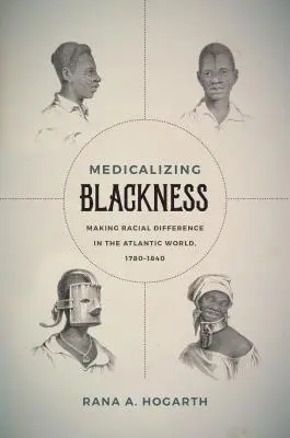 Medicalizing Blackness: A faji különbségtétel az atlanti világban, 1780-1840 - Medicalizing Blackness: Making Racial Difference in the Atlantic World, 1780-1840