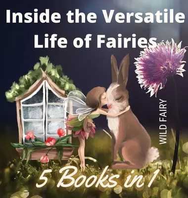 A tündérek sokoldalú életének belsejében: 5 könyv 1 könyvben - Inside the Versatile Life of Fairies: 5 Books in 1