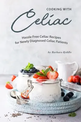 Főzés cöliákiával: gondtalan cöliákiás receptek frissen diagnosztizált cöliákiás betegek számára - Cooking with Celiac: Hassle Free Celiac Recipes for Newly Diagnosed Celiac Patients