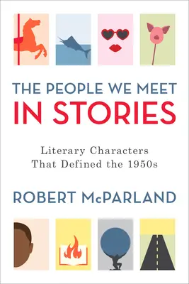 Az emberek, akikkel a történetekben találkozunk: Az 1950-es éveket meghatározó irodalmi karakterek - The People We Meet in Stories: Literary Characters That Defined the 1950s