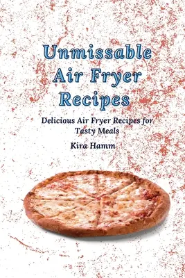 Kihagyhatatlan légsütő receptek: Ízletes légfritőz receptek az ízletes ételekhez - Unmissable Air Fryer Recipes: Delicious Air Fryer Recipes for Tasty Meals