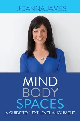 Mind Body Spaces: A Next Level Alignment: A Guide to Next Level Alignment - Mind Body Spaces: A Guide to Next Level Alignment