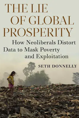 A globális jólét hazugsága: Hogyan torzítják el a neoliberálisok az adatokat a szegénység és a kizsákmányolás elfedése érdekében? - The Lie of Global Prosperity: How Neoliberals Distort Data to Mask Poverty and Exploitation