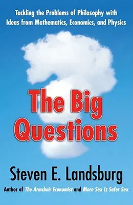 A nagy kérdések: A filozófia problémáinak megoldása a matematika, a közgazdaságtan és a fizika ötleteivel - The Big Questions: Tackling the Problems of Philosophy with Ideas from Mathematics, Economics, and Physics