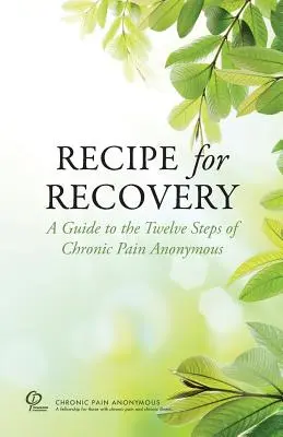 Recept a gyógyuláshoz: A Chronic Pain Anonymous tizenkét lépésének útmutatója - Recipe for Recovery: A Guide to the Twelve Steps of Chronic Pain Anonymous