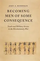 Becoming Men of Some Consequence: Ifjúság és katonai szolgálat a függetlenségi háborúban - Becoming Men of Some Consequence: Youth and Military Service in the Revolutionary War