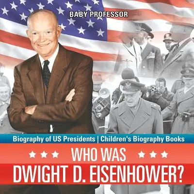 Ki volt Dwight D. Eisenhower? Az amerikai elnökök életrajza - Gyerekeknek szóló életrajzi könyvek - Who Was Dwight D. Eisenhower? Biography of US Presidents - Children's Biography Books