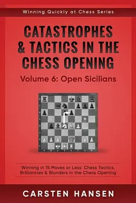 Katasztrófák és taktikák a sakknyitásban - 6. kötet: Nyílt szicíliaiak: Winning in 15 Moves or Less: Sakk taktikák, briliánsok és baklövések a sakkban - Catastrophes & Tactics in the Chess Opening - Volume 6: Open Sicilians: Winning in 15 Moves or Less: Chess Tactics, Brilliancies & Blunders in the Che