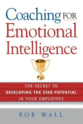 Coaching az érzelmi intelligenciáért: Az alkalmazottakban rejlő sztárpotenciál kibontakoztatásának titka - Coaching for Emotional Intelligence: The Secret to Developing the Star Potential in Your Employees