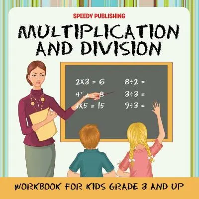 Szorzási és osztási munkafüzet gyerekeknek 3. osztálytól felfelé - Multiplication and Division Workbook for Kids Grade 3 and Up