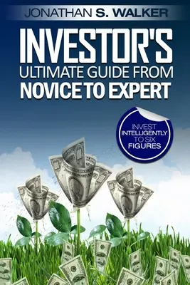 Tőzsdei befektetés kezdőknek - A befektető végső útmutatója a kezdőtől a szakértőig - Stock Market Investing For Beginners - Investor's Ultimate Guide From Novice to Expert