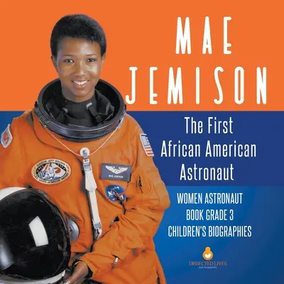 Mae Jemison: Az első afroamerikai űrhajós - Női űrhajóskönyv 3. osztály - Gyermekéletrajzok - Mae Jemison: The First African American Astronaut - Women Astronaut Book Grade 3 - Children's Biographies