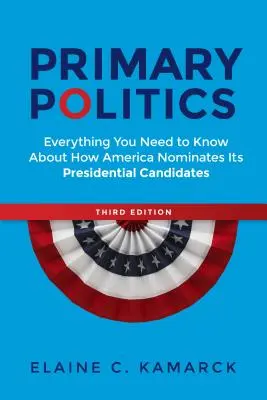 Primary Politics: Minden, amit tudni kell arról, hogyan nevezi ki Amerika az elnökjelöltjeit - Primary Politics: Everything You Need to Know about How America Nominates Its Presidential Candidates