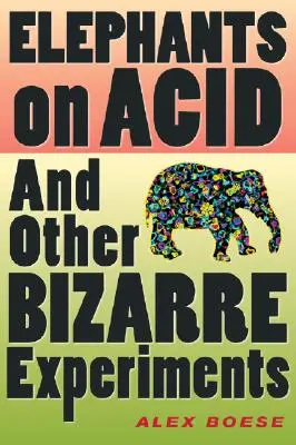 Elefántok savon: És más bizarr kísérletek - Elephants on Acid: And Other Bizarre Experiments