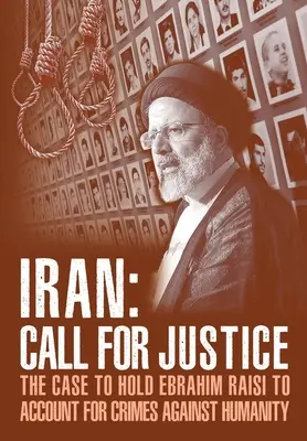 IRÁN; Felhívás az igazságosságért: Ebrahim Raisi felelősségre vonása az emberiség elleni bűncselekményekért - IRAN; Call for Justice: The Case to Hold Ebrahim Raisi to Account for Crimes Against Humanity